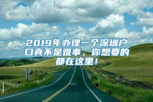 2019年办理一个深圳户口真不是难事，你想要的都在这里！