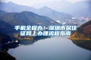 手机全程办！深圳市居住证网上办理流程指南