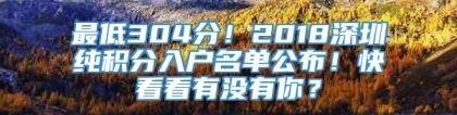 最低304分！2018深圳纯积分入户名单公布！快看看有没有你？