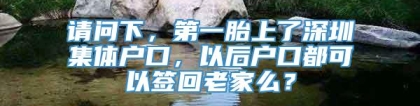 请问下，第一胎上了深圳集体户口，以后户口都可以签回老家么？