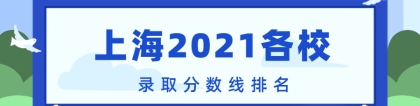 上海2021各校录取分数线排名！附上海本科分数线2022年高考参考