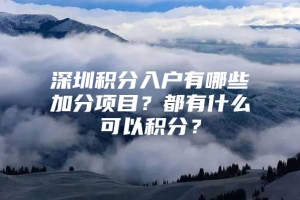 深圳积分入户有哪些加分项目？都有什么可以积分？