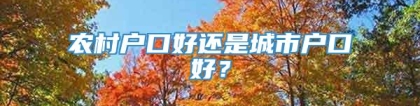 农村户口好还是城市户口好？