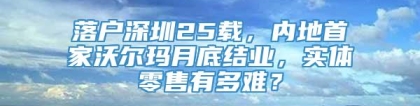 落户深圳25载，内地首家沃尔玛月底结业，实体零售有多难？