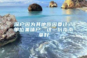 深户因为其他原因要迁入单位集体户，这一份指南拿好