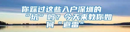 你踩过这些入户深圳的“坑”吗？今天来教你如何“避雷”