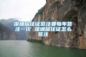 深圳居住证签注要每年签注一次 深圳居住证怎么签注