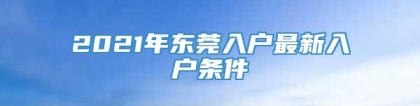 2021年东莞入户最新入户条件