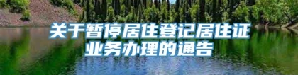 关于暂停居住登记居住证业务办理的通告