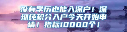 没有学历也能入深户！深圳纯积分入户今天开始申请！指标10000个！