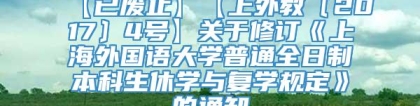 【已废止】【上外教〔2017〕4号】关于修订《上海外国语大学普通全日制本科生休学与复学规定》的通知