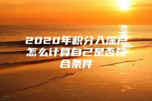 2020年积分入深户怎么计算自己是否符合条件