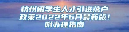 杭州留学生人才引进落户政策2022年6月最新版！附办理指南