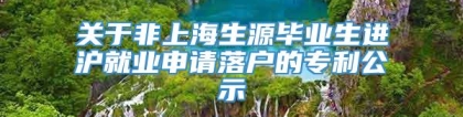 关于非上海生源毕业生进沪就业申请落户的专利公示