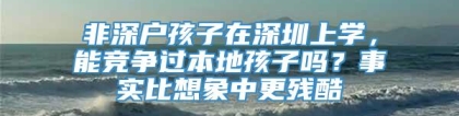 非深户孩子在深圳上学，能竞争过本地孩子吗？事实比想象中更残酷