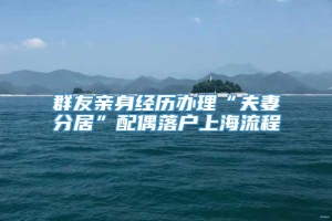 群友亲身经历办理“夫妻分居”配偶落户上海流程