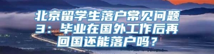 北京留学生落户常见问题3：毕业在国外工作后再回国还能落户吗？