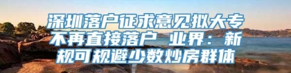 深圳落户征求意见拟大专不再直接落户 业界：新规可规避少数炒房群体