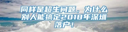 同样是超生问题，为什么别人能搞定2018年深圳落户！