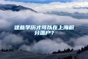 这些学历才可以在上海积分落户？