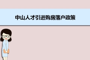 中山人才引进购房落户政策,中山人才落户买房补贴有哪些