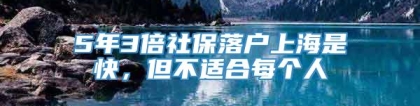 5年3倍社保落户上海是快，但不适合每个人