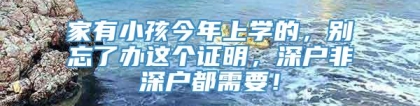 家有小孩今年上学的，别忘了办这个证明，深户非深户都需要！