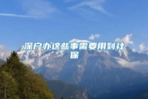 深户办这些事需要用到社保