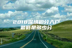 2018深圳积分入户最低是多少分