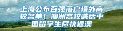 上海公布百强落户境外高校名单！澳洲高校喊话中国留学生尽快返澳