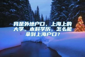 我是外地户口，上海上的大学，本科学历，怎么能拿到上海户口？