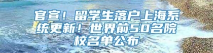 官宣！留学生落户上海系统更新！世界前50名院校名单公布