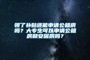 领了补贴还能申请公租房吗？大专生可以申请公租房和安居房吗？