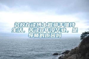 名校在读博士做骑手维持生活，苦读8年没毕业，是导师的原因吗