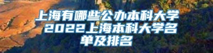 上海有哪些公办本科大学 2022上海本科大学名单及排名