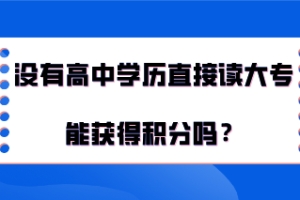 上海积分120分细则,没有高中学历直接读大专能获得积分吗？