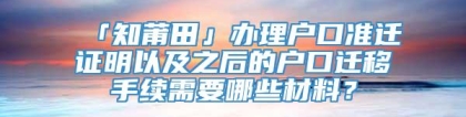 「知莆田」办理户口准迁证明以及之后的户口迁移手续需要哪些材料？