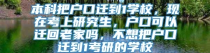 本科把户口迁到1学校，现在考上研究生，户口可以迁回老家吗，不想把户口迁到1考研的学校