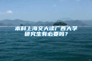 本科上海交大读广西大学研究生有必要吗？