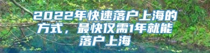 2022年快速落户上海的方式，最快仅需1年就能落户上海