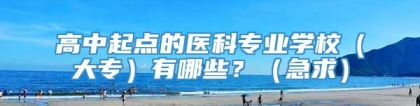 高中起点的医科专业学校（大专）有哪些？（急求）