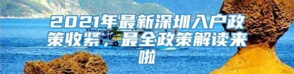 2021年最新深圳入户政策收紧，最全政策解读来啦