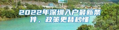 2022年深圳入户最新条件，政策更替秒懂