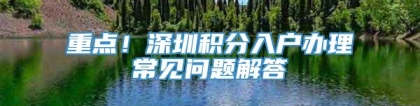 重点！深圳积分入户办理常见问题解答