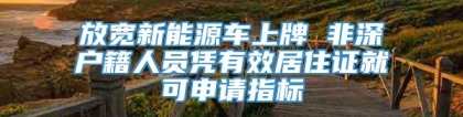 放宽新能源车上牌 非深户籍人员凭有效居住证就可申请指标