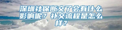 深圳社保断交了会有什么影响呢？补交流程是怎么样？