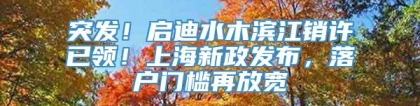 突发！启迪水木滨江销许已领！上海新政发布，落户门槛再放宽