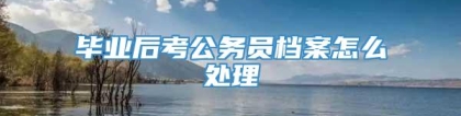 毕业后考公务员档案怎么处理