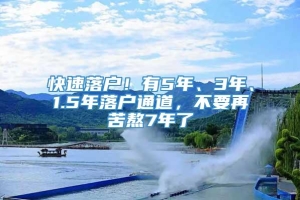 快速落户！有5年、3年、1.5年落户通道，不要再苦熬7年了