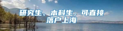 研究生、本科生，可直接落户上海